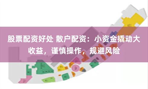 股票配资好处 散户配资：小资金撬动大收益，谨慎操作，规避风险