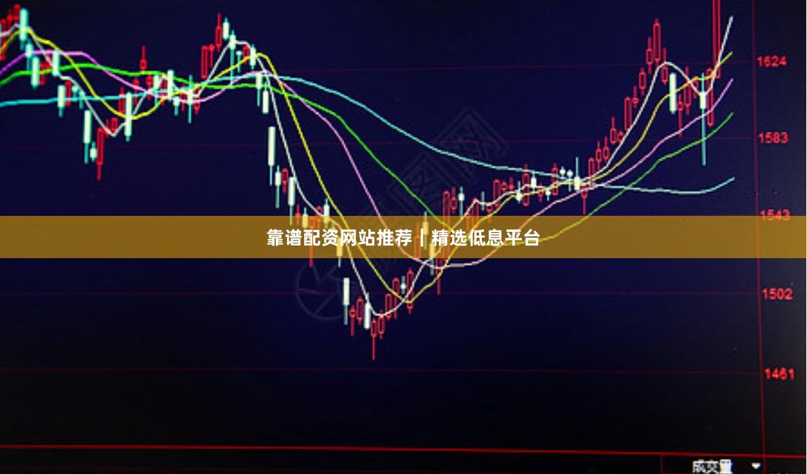 靠谱配资网站推荐｜精选低息平台