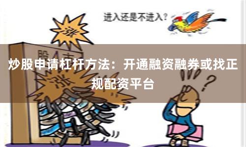 炒股申请杠杆方法：开通融资融券或找正规配资平台